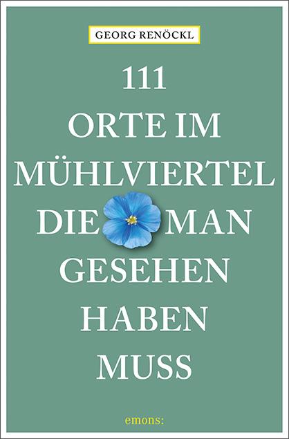 Cover: 9783740825041 | 111 Orte im Mühlviertel, die man gesehen haben muss | Georg Renöckl