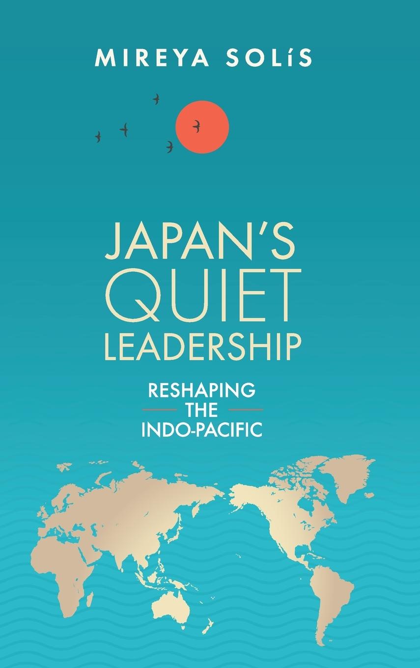 Cover: 9780815740261 | Japan's Quiet Leadership | Reshaping the Indo-Pacific | Mireya Solis