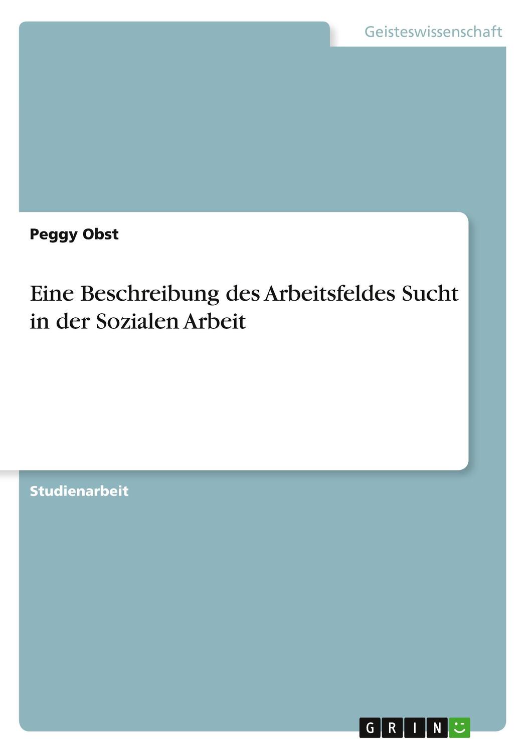 Cover: 9783668212725 | Eine Beschreibung des Arbeitsfeldes Sucht in der Sozialen Arbeit