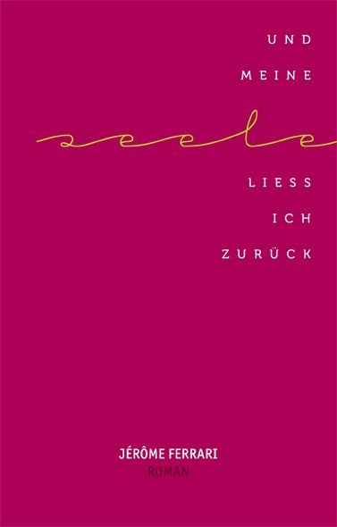 Cover: 9783905951103 | Und meine Seele ließ ich zurück | Roman | Jérôme Ferrari | Buch | 2011