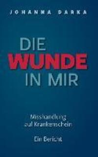 Cover: 9783844850673 | Die Wunde in mir. Misshandlung auf Krankenschein | Ein Bericht | Darka