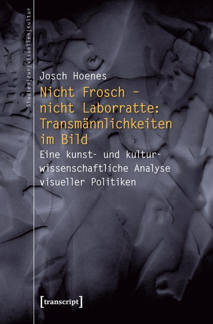 Cover: 9783837625240 | Nicht Frosch - nicht Laborratte: Transmännlichkeiten im Bild | Hoenes