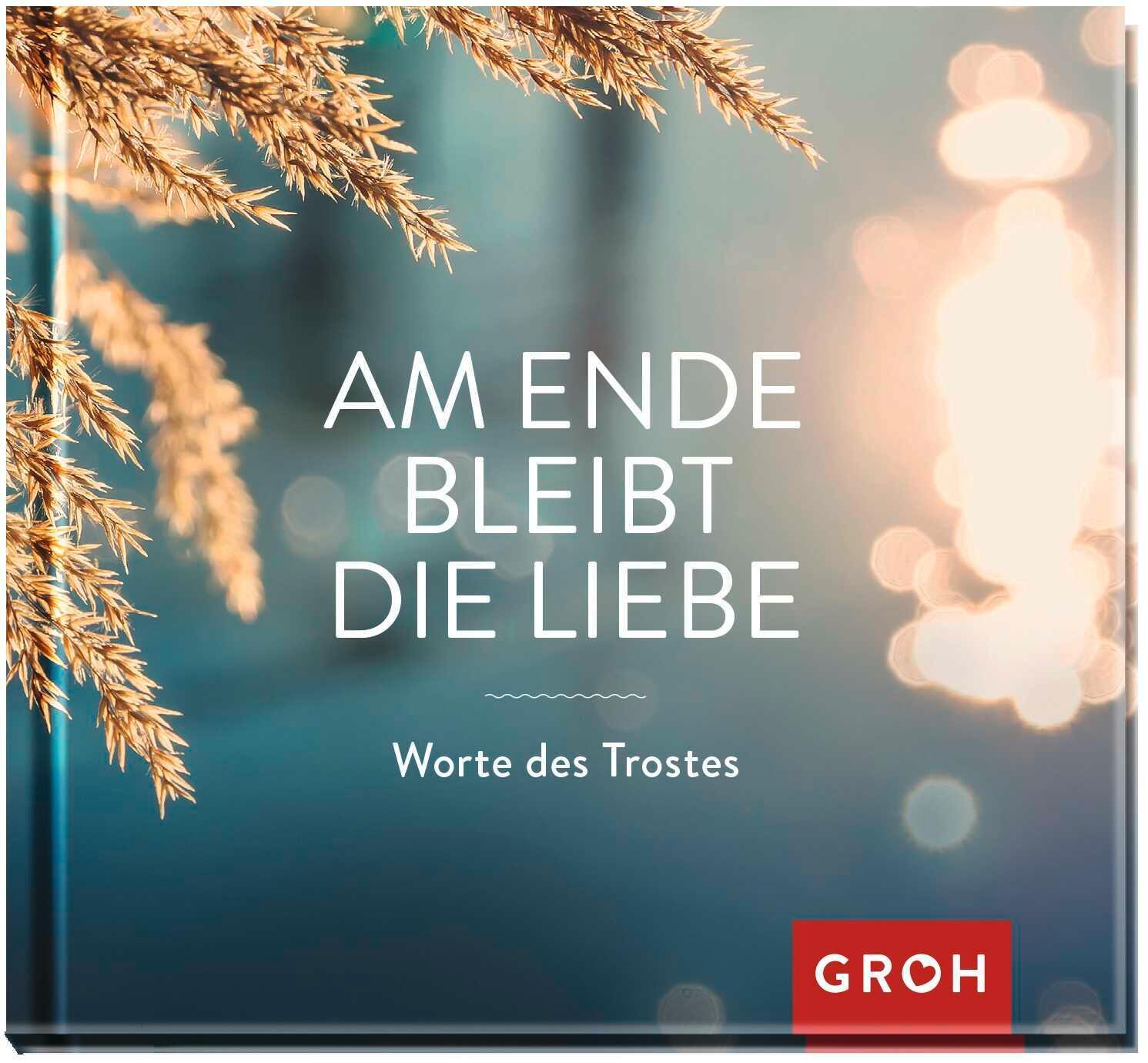 Cover: 9783848524372 | Am Ende bleibt die Liebe. Worte des Trostes | Groh Verlag | Buch