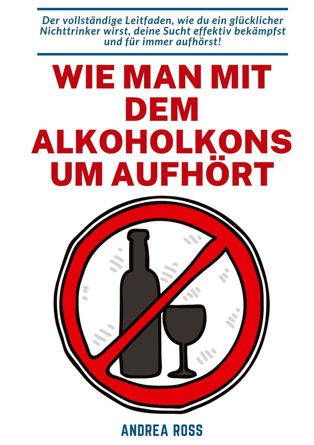 Cover: 9783347808256 | Wie man mit dem Alkoholkonsum aufhört | Andrea Ross | Buch | 148 S.