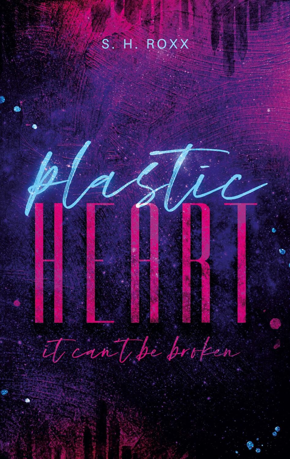 Cover: 9783754317327 | Plastic Heart | it can't be broken | S. H. Roxx | Taschenbuch