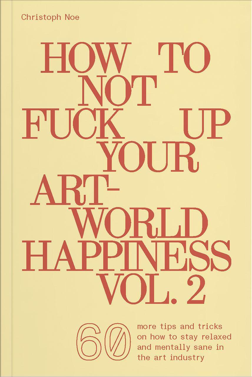 Cover: 9783991531340 | How To Not Fuck Up Your Art-World Happiness Vol. 2 | Christoph Noe