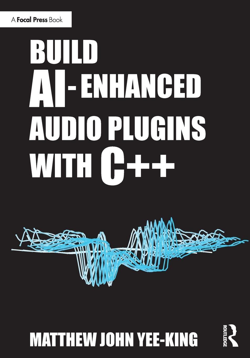 Cover: 9781032430423 | Build AI-Enhanced Audio Plugins with C++ | Matthew John Yee-King