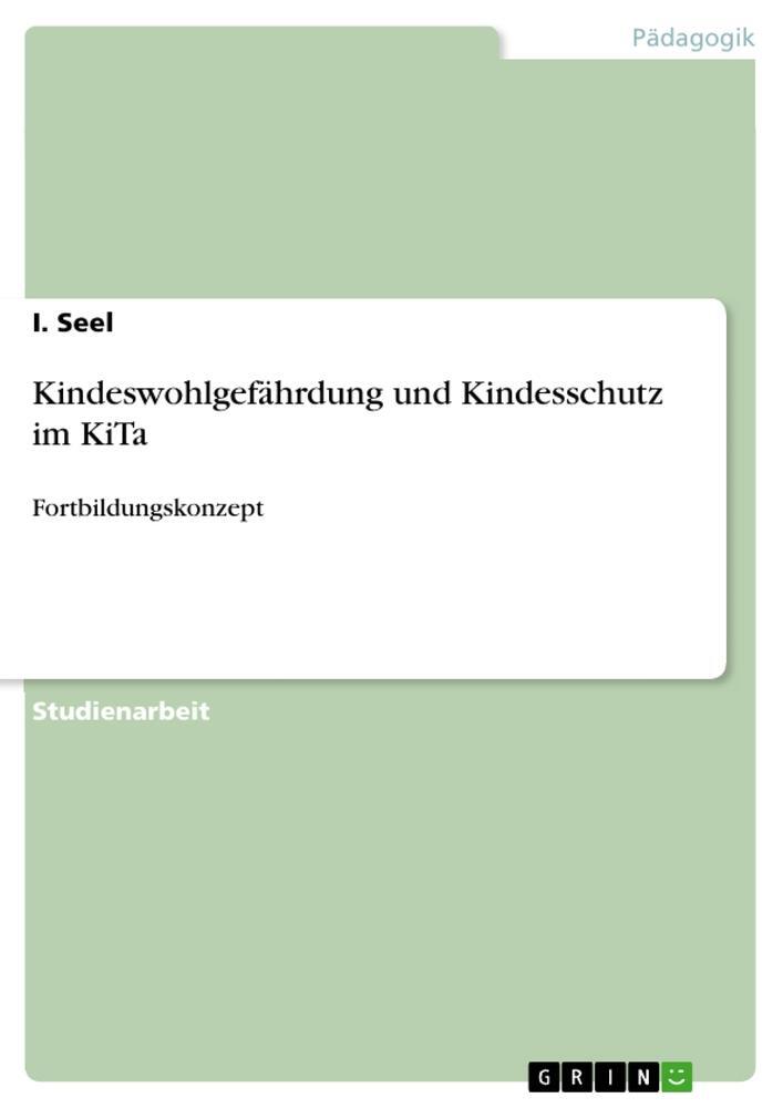 Cover: 9783668362673 | Kindeswohlgefährdung und Kindesschutz im KiTa | Fortbildungskonzept