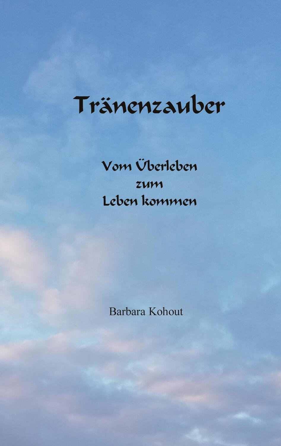 Cover: 9783757816254 | Tränenzauber | Vom Überleben zum Leben kommen | Barbara Kohout | Buch