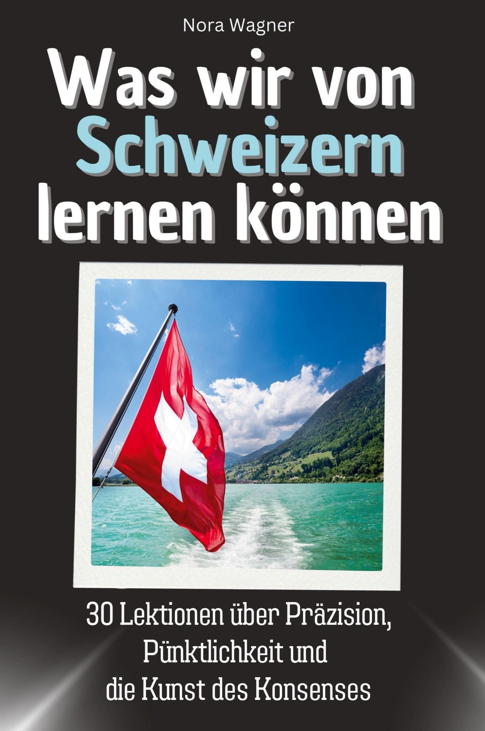 Cover: 9783759115003 | Was wir von Schweizern lernen können | Nora Wagner | Taschenbuch