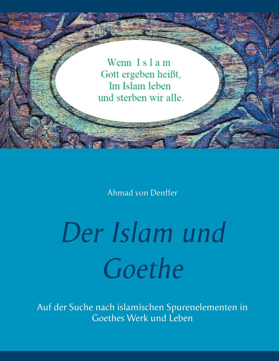 Cover: 9783750497467 | Der Islam und Goethe | Ahmad Von Denffer | Taschenbuch | Paperback