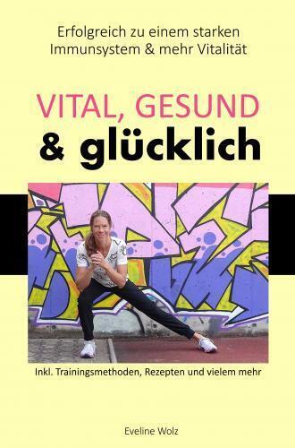 Cover: 9789403762722 | Vital, gesund &amp; glücklich | Eveline Wolz | Taschenbuch | Deutsch