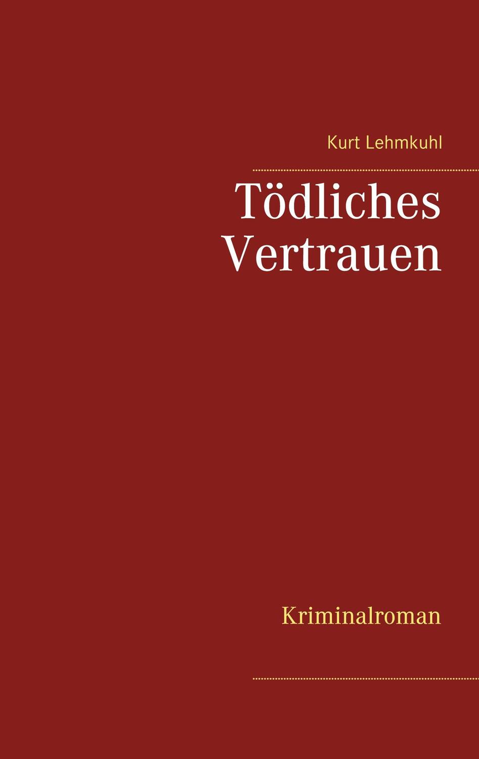 Cover: 9783751907910 | Tödliches Vertrauen | Kriminalroman | Kurt Lehmkuhl | Taschenbuch