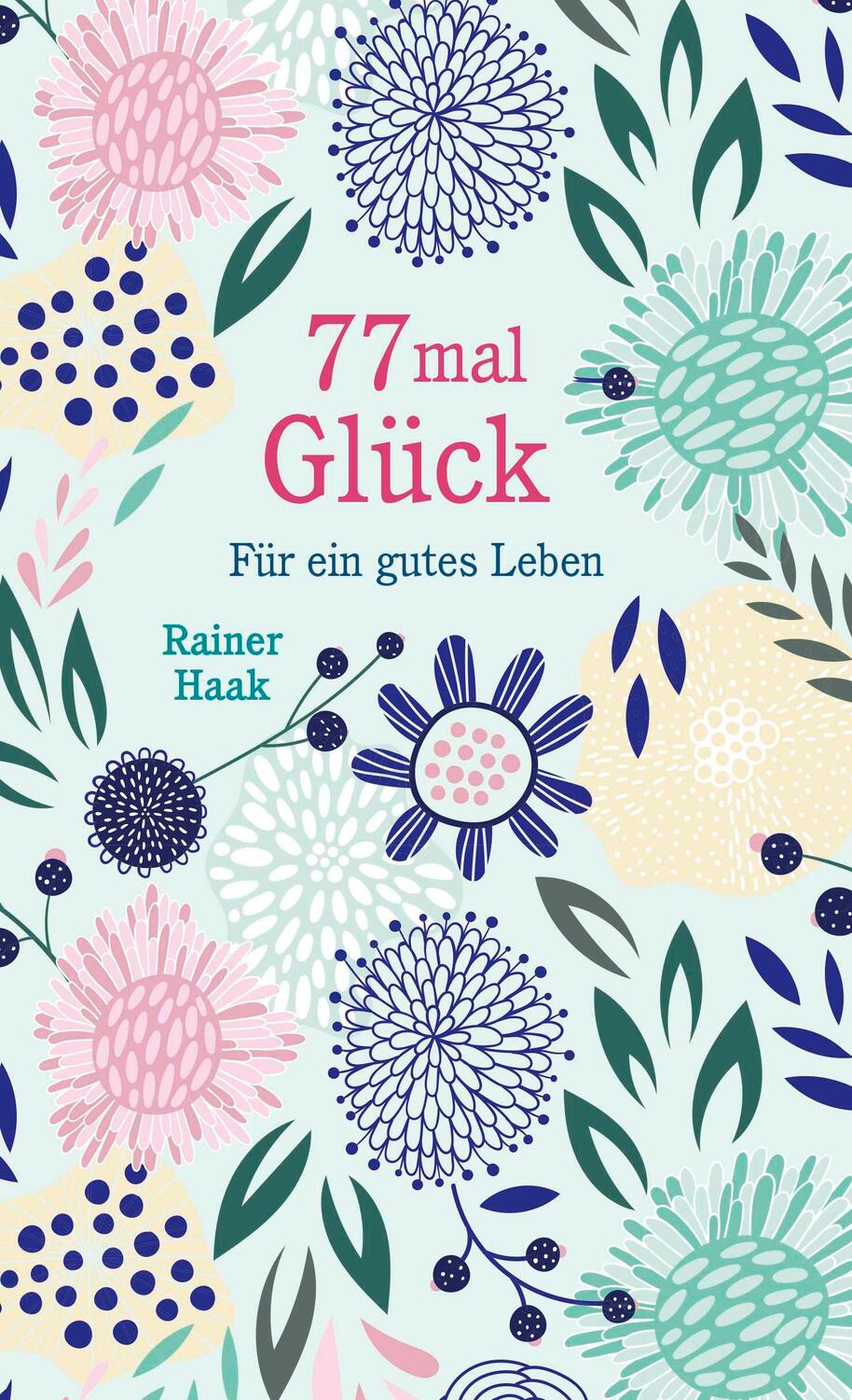 Cover: 9783963401152 | 77 mal Glück | Für ein gutes Leben - Kurze Ermutigungsgeschichten