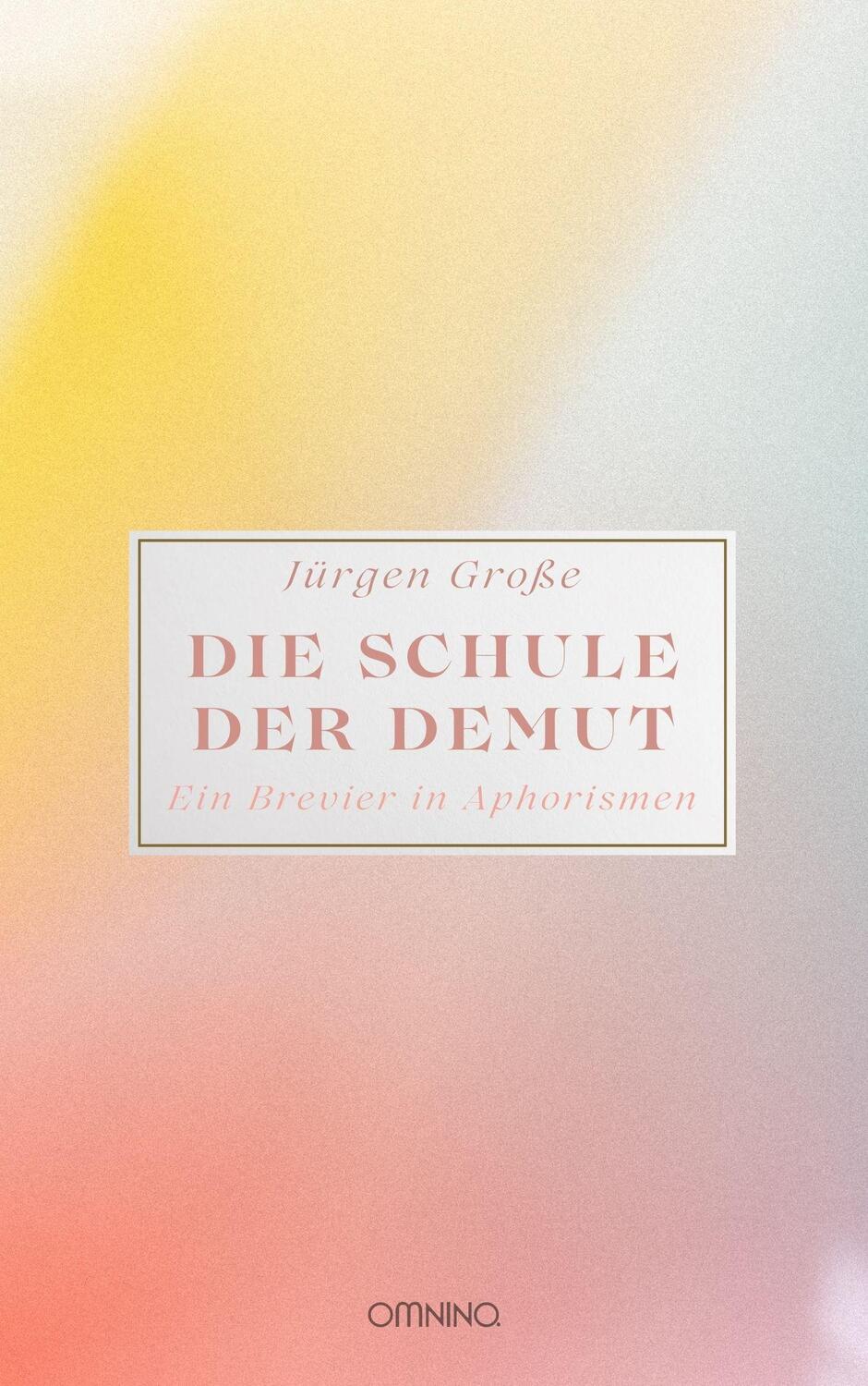 Cover: 9783958943056 | Die Schule der Demut | Ein Brevier in Aphorismen | Jürgen Große | Buch