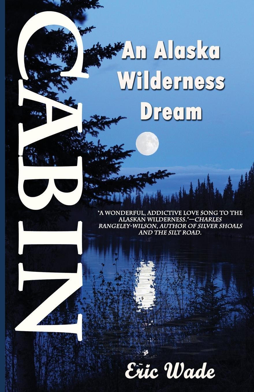 Cover: 9781945181719 | Cabin | An Alaska Wilderness Dream | Eric Wade | Taschenbuch | 2019