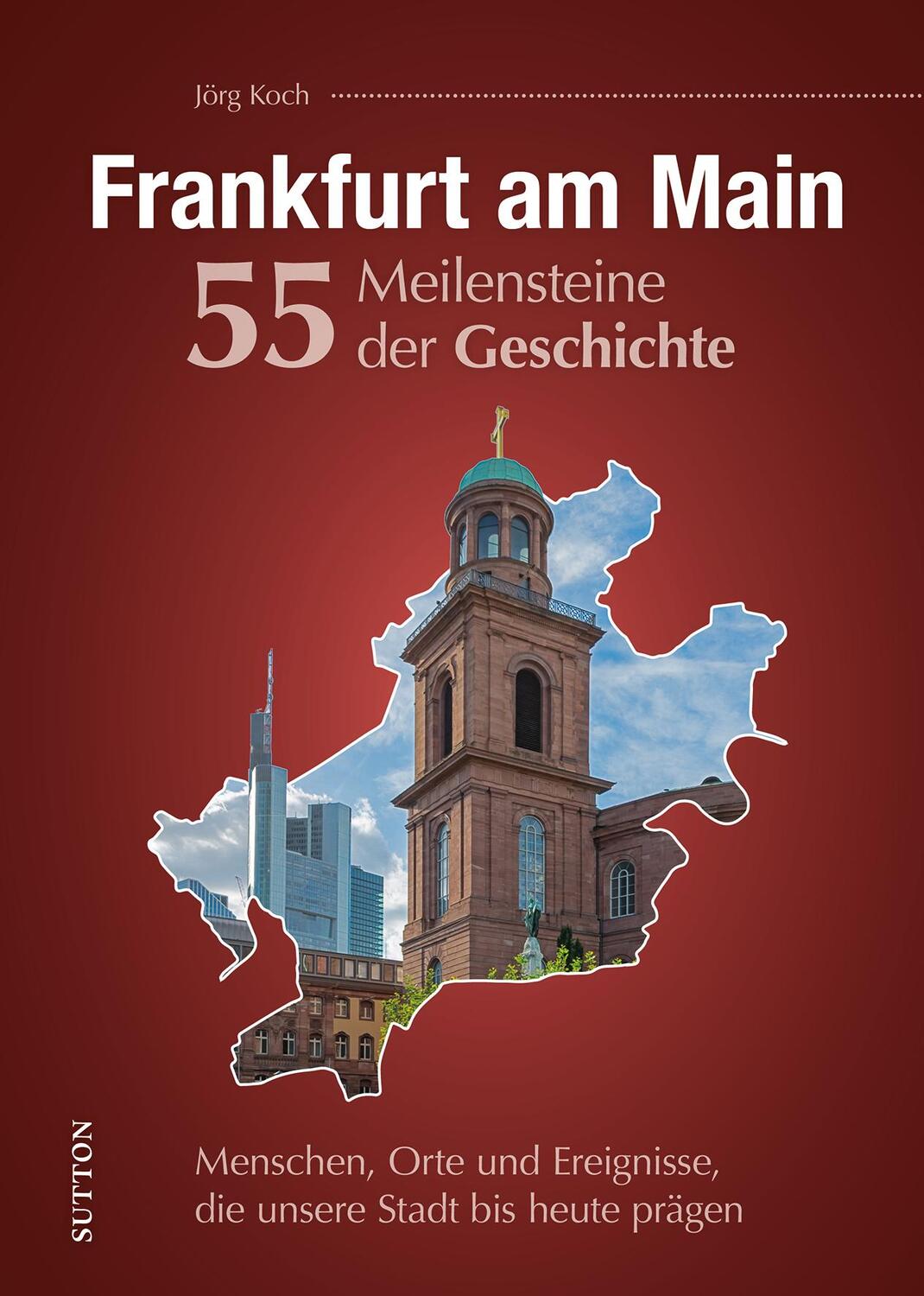 Cover: 9783963035203 | Frankfurt am Main. 55 Meilensteine der Geschichte | Jörg Koch | Buch