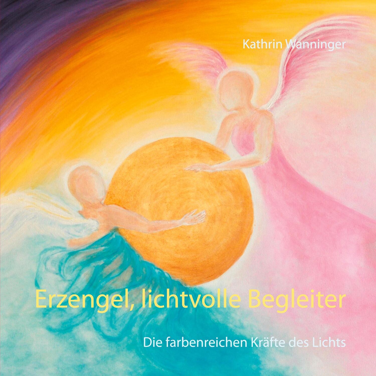 Cover: 9783750480865 | Erzengel, lichtvolle Begleiter | Die farbenreichen Kräfte des Lichts