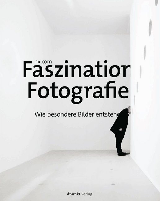 Cover: 9783864902826 | Faszination Fotografie | Wie besondere Bilder entstehen | 1x.com