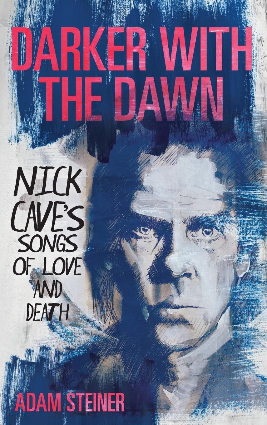 Cover: 9781538160350 | Darker with the Dawn | Nick Cave's Songs of Love and Death | Steiner