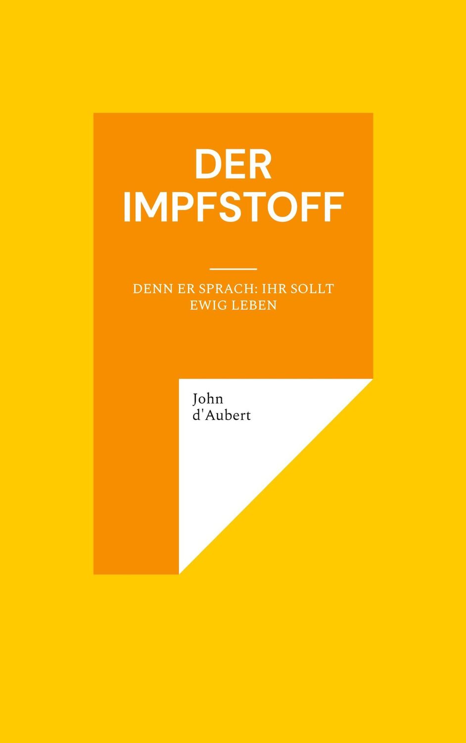 Cover: 9783751971980 | Der Impfstoff | Denn er sprach: Ihr sollt ewig leben | John D'Aubert