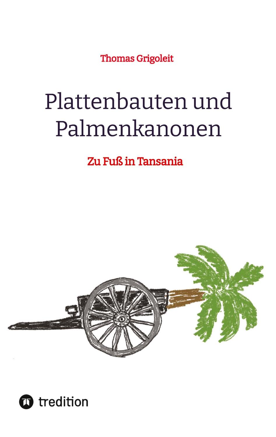 Cover: 9783347845879 | Plattenbauten und Palmenkanonen | Zu Fuß in Tansania | Grigoleit