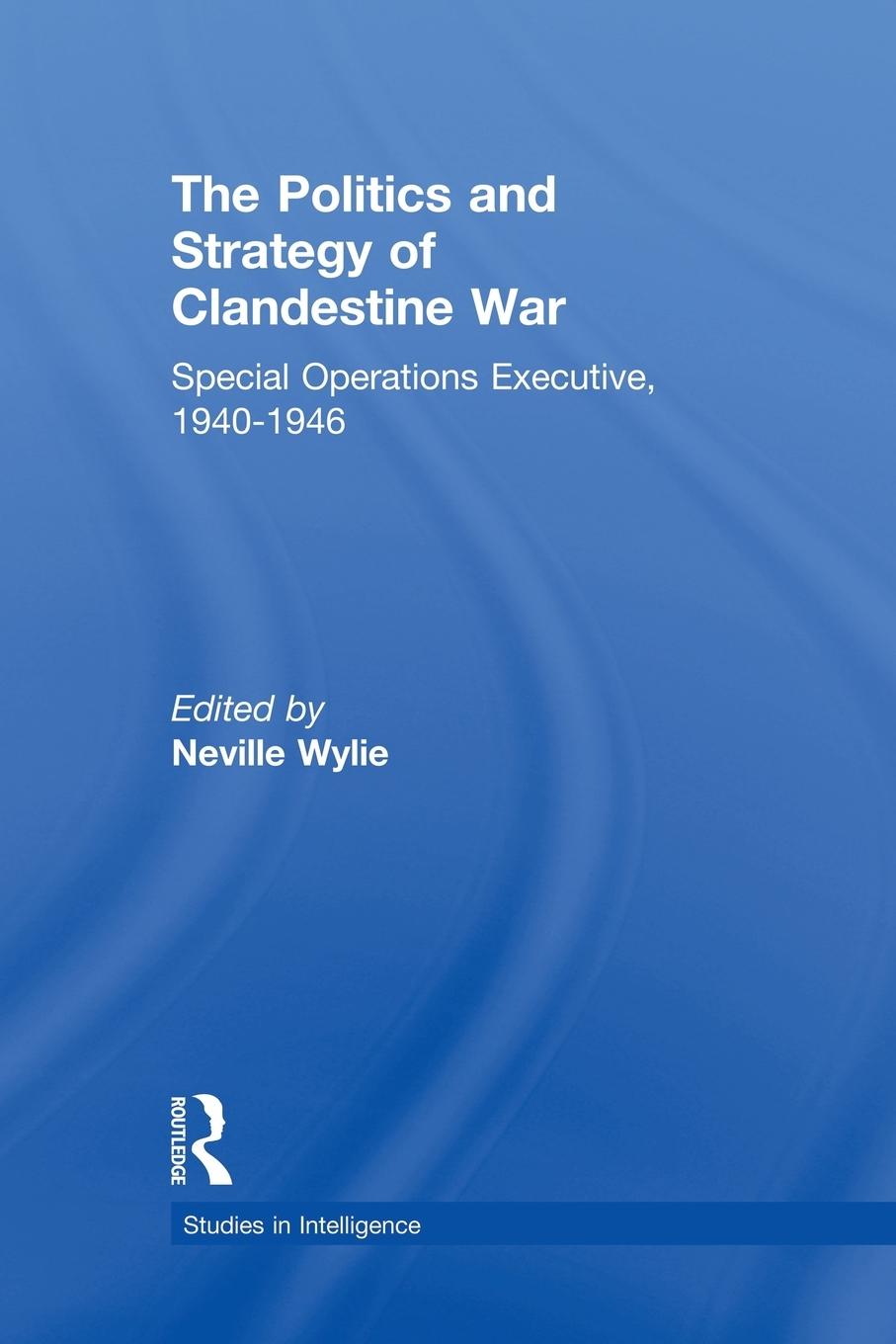 Cover: 9780415650960 | The Politics and Strategy of Clandestine War | Neville Wylie | Buch