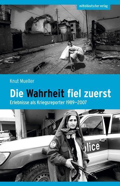 Cover: 9783963117756 | Die Wahrheit fiel zuerst | Erlebnisse als Kriegsreporter 1989-2007