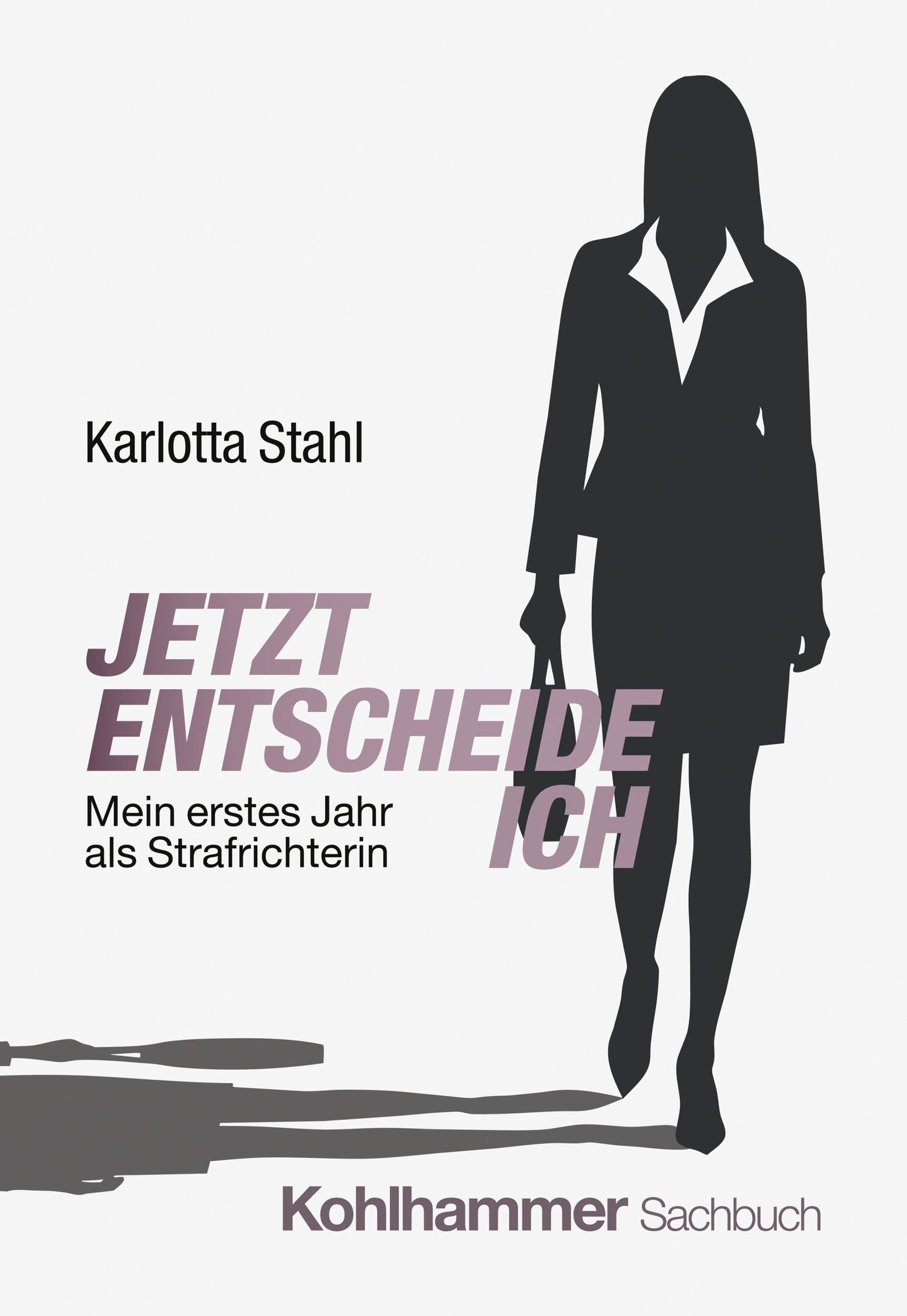 Cover: 9783170456280 | Jetzt entscheide ich | Mein erstes Jahr als Strafrichterin | Stahl