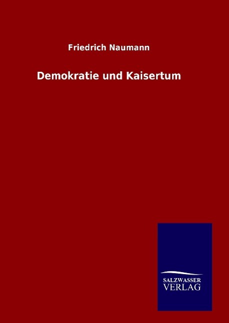 Cover: 9783846098929 | Demokratie und Kaisertum | Friedrich Naumann | Buch | 252 S. | Deutsch