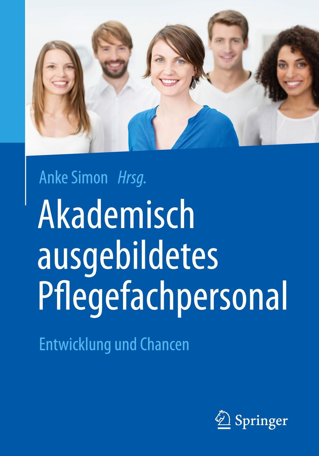 Cover: 9783662548868 | Akademisch ausgebildetes Pflegefachpersonal | Entwicklung und Chancen