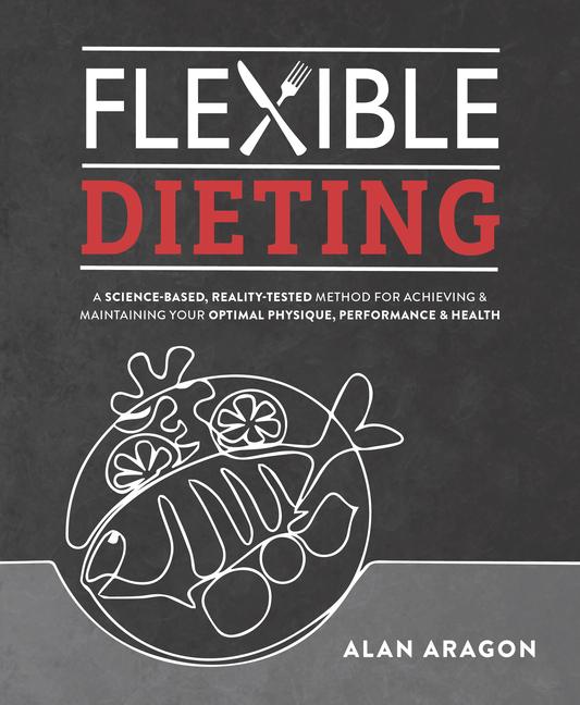 Cover: 9781628601374 | Flexible Dieting: A Science-Based, Reality-Tested Method for...