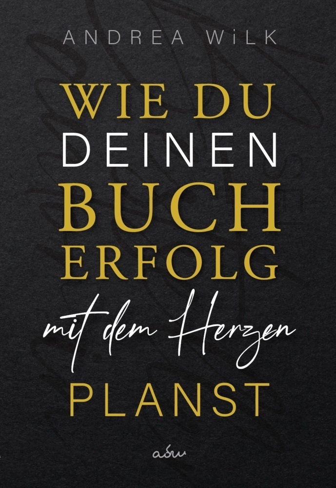 Cover: 9783985956524 | Wie du deinen Bucherfolg mit dem Herzen planst. | ANDREA WiLK | Buch