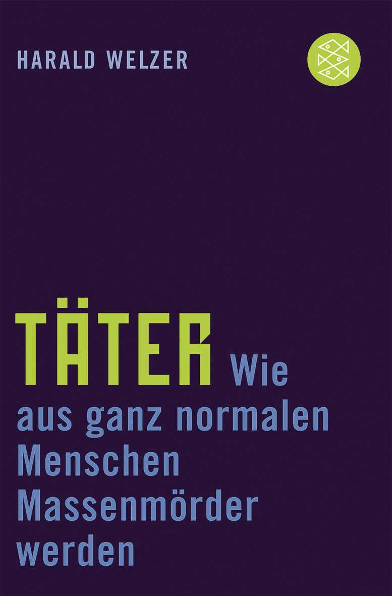 Cover: 9783596167326 | Täter | Wie aus ganz normalen Menschen Massenmörder werden | Welzer