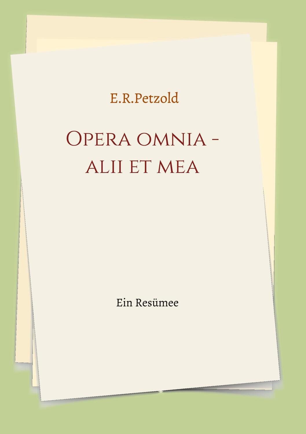 Cover: 9783347136939 | Opera omnia - alii et mea | Ein Resümee | Ernst Petzold | Taschenbuch