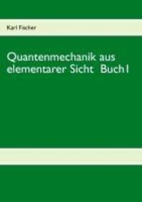 Cover: 9783839161425 | Quantenmechanik aus elementarer Sicht Buch 1 | Karl Fischer | Buch