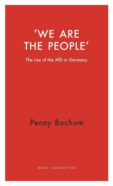 Cover: 9781912208920 | We are the People | The Rise of the AfD in Germany | Penny Bochum