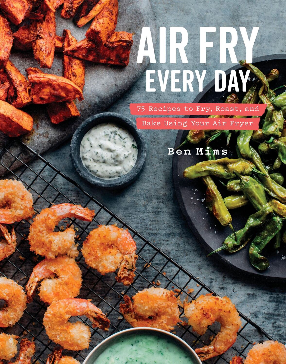 Cover: 9780525576099 | Air Fry Every Day | Faster, Lighter, Crispier | Ben Mims | Buch | 2018