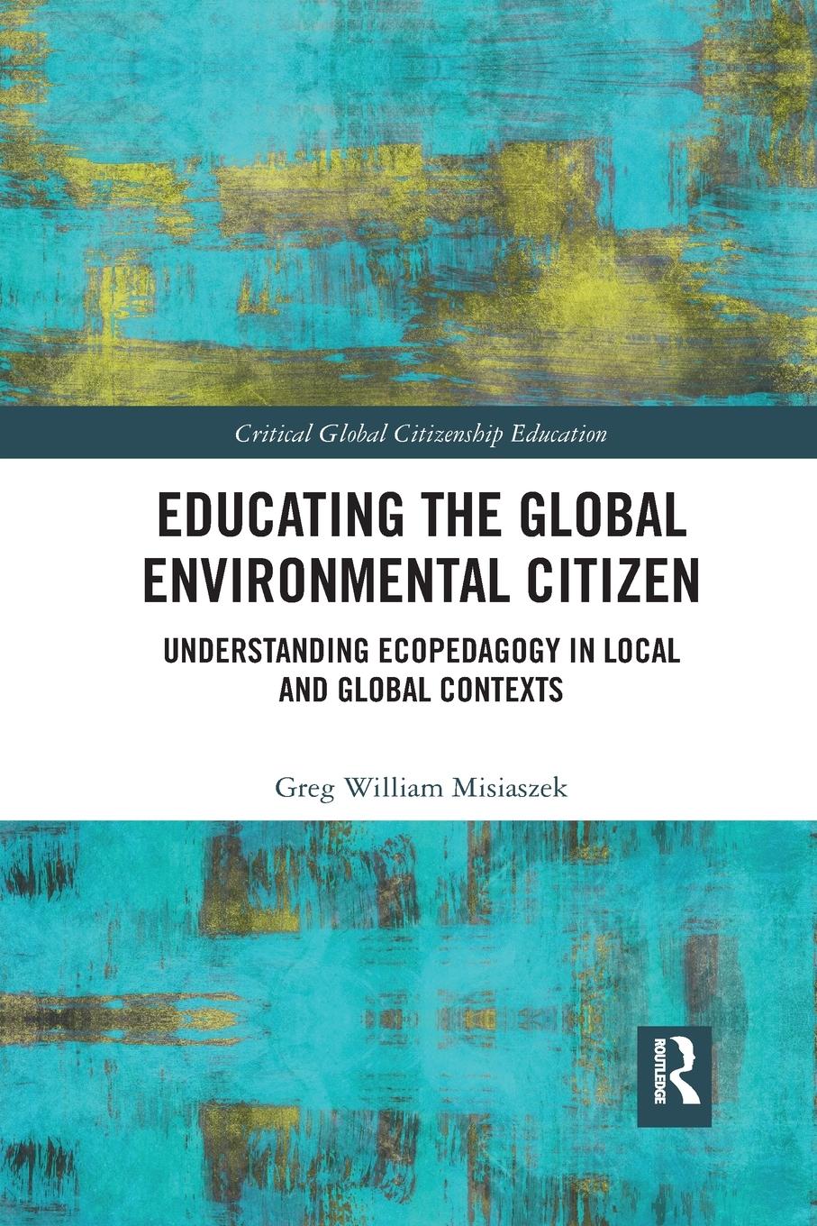 Cover: 9780367887629 | Educating the Global Environmental Citizen | Greg William Misiaszek