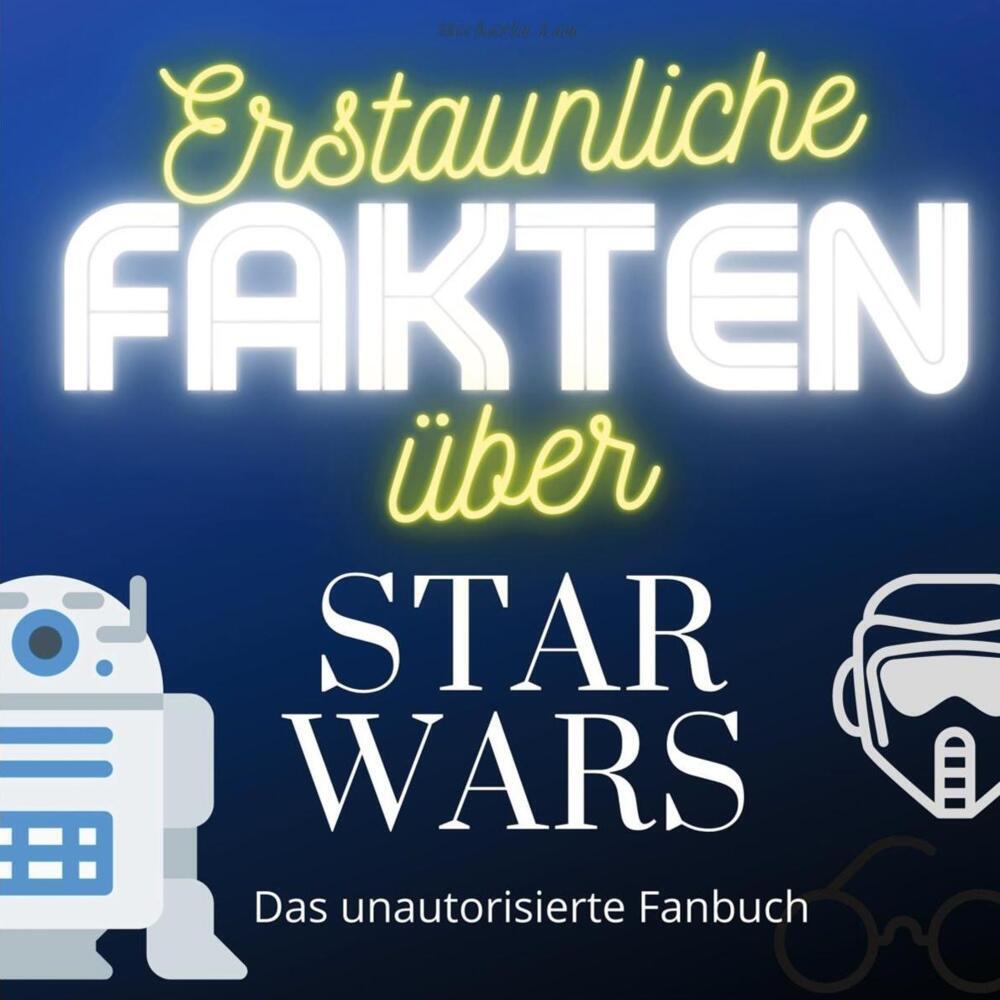 Cover: 9783750513990 | Erstaunliche Fakten über Star Wars | Das unautorisierte Fanbuch | Lau