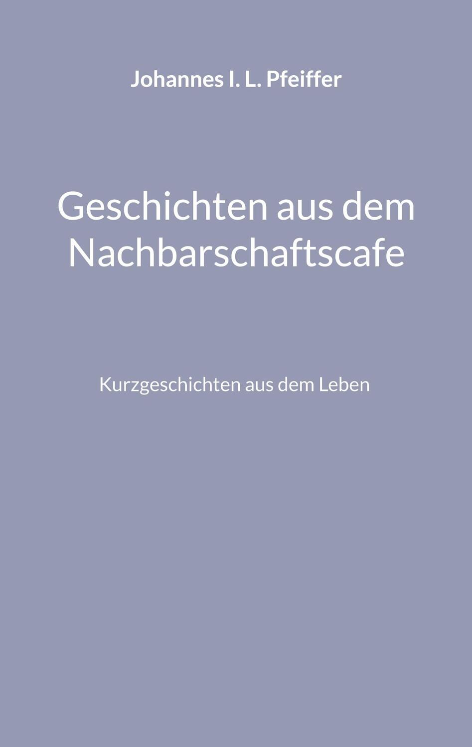 Cover: 9783759752932 | Geschichten aus dem Nachbarschaftscafe | Johannes I. L. Pfeiffer