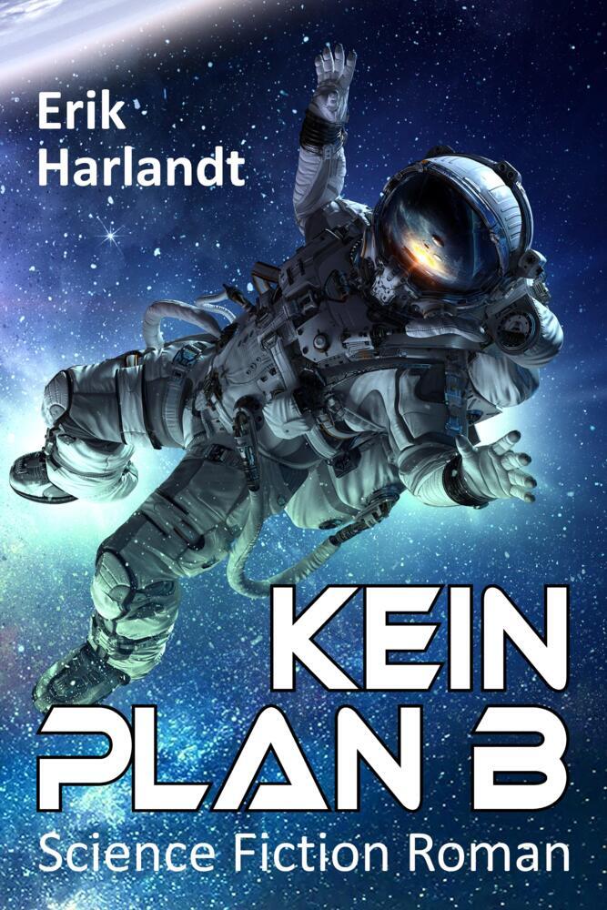 Cover: 9783384022325 | Kein Plan B | Science-Fiction-Roman | Erik Harlandt | Taschenbuch