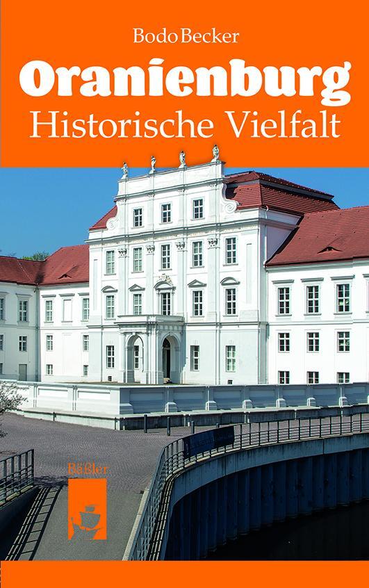 Cover: 9783945880289 | Oranienburg | Historische Vielfalt | Bodo Becker | Taschenbuch | 2019