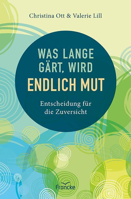 Cover: 9783963623639 | Was lange gärt, wird endlich Mut | Entscheidung für die Zuversicht