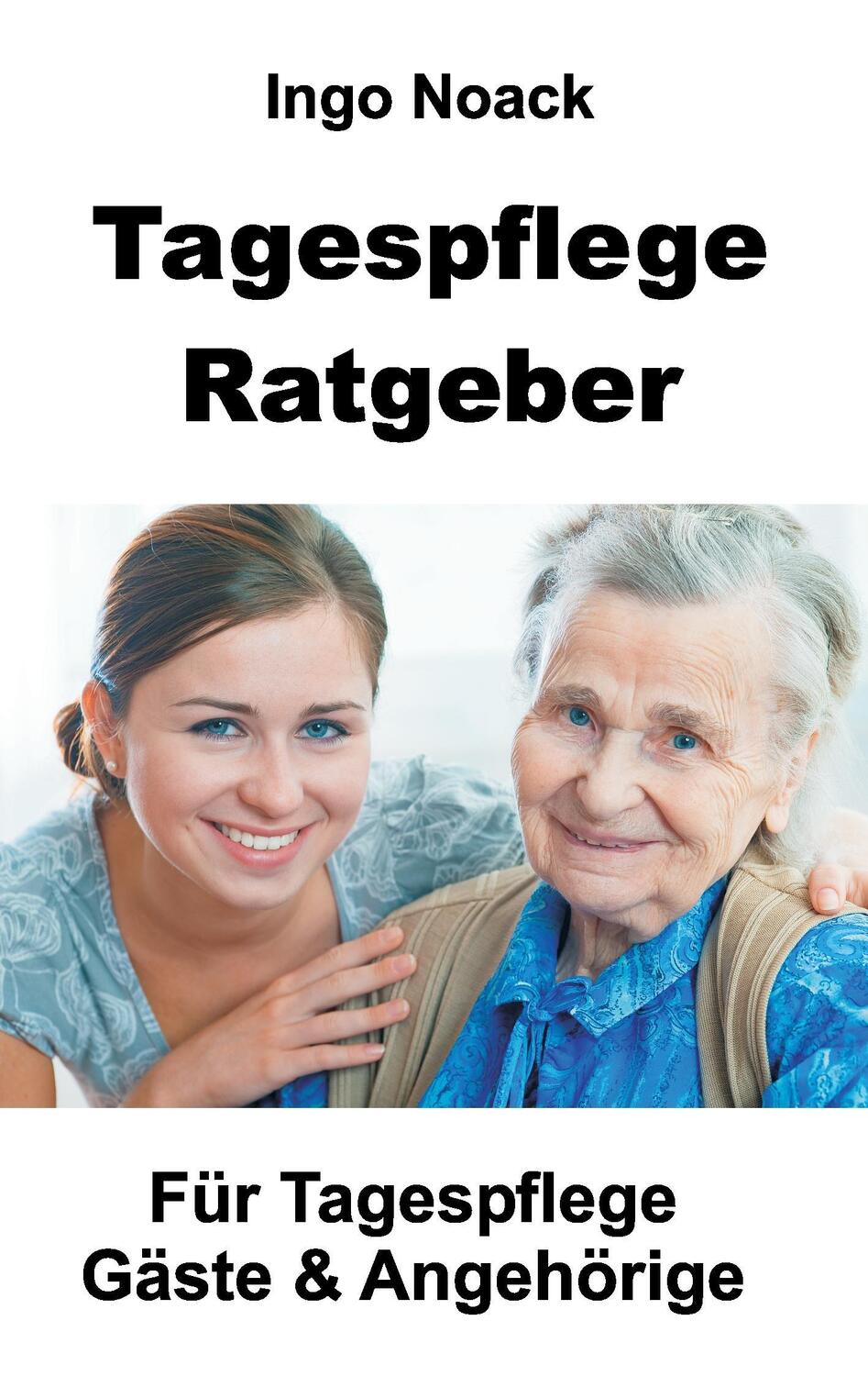 Cover: 9783734532375 | Tagespflege Ratgeber | Für Tagespflege Gäste &amp; Angehörige | Ingo Noack