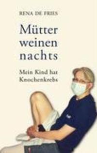 Cover: 9783833439612 | Mütter weinen nachts | Mein Kind hat Knochenkrebs | Rena De Fries