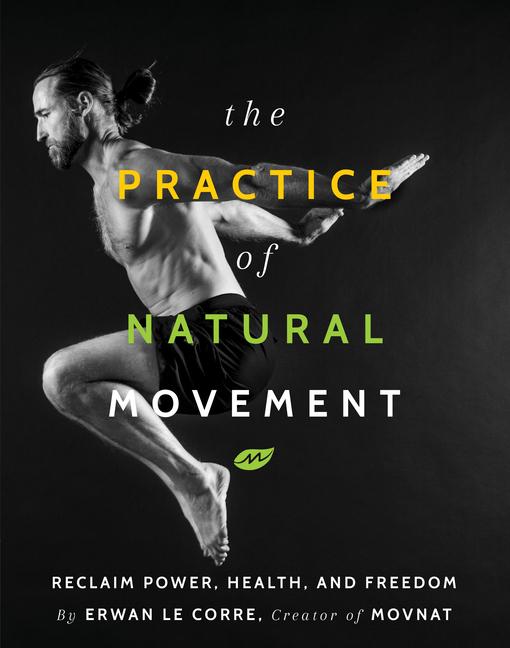 Cover: 9781628602838 | The Practice of Natural Movement: Reclaim Power, Health, and Freedom