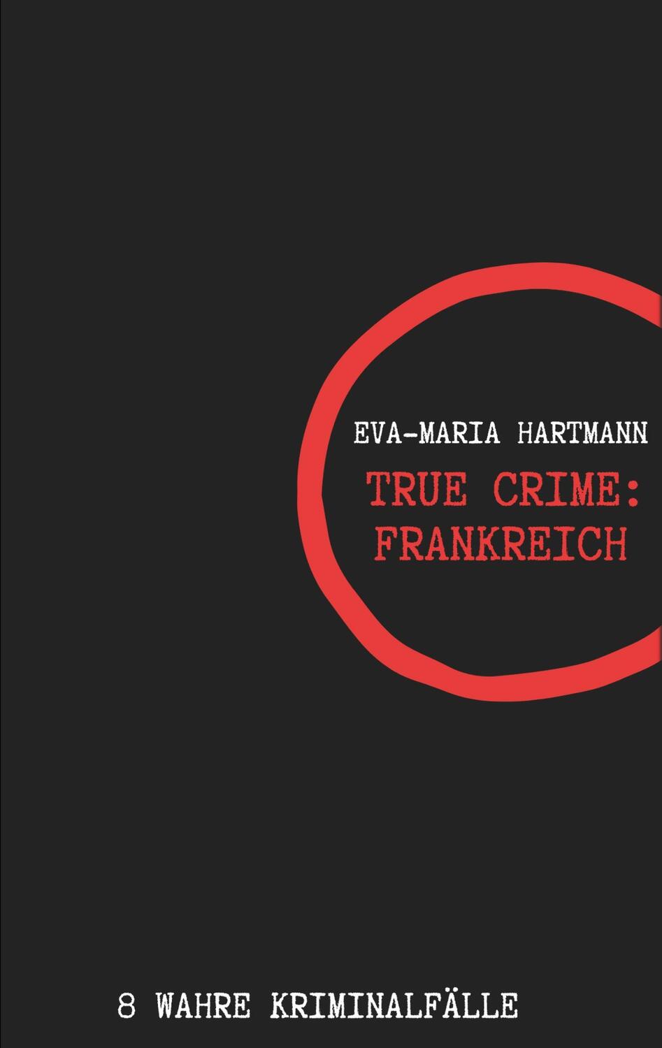 Cover: 9783751935593 | True Crime Frankreich | 8 wahre Kriminalfälle | Eva-Maria Hartmann