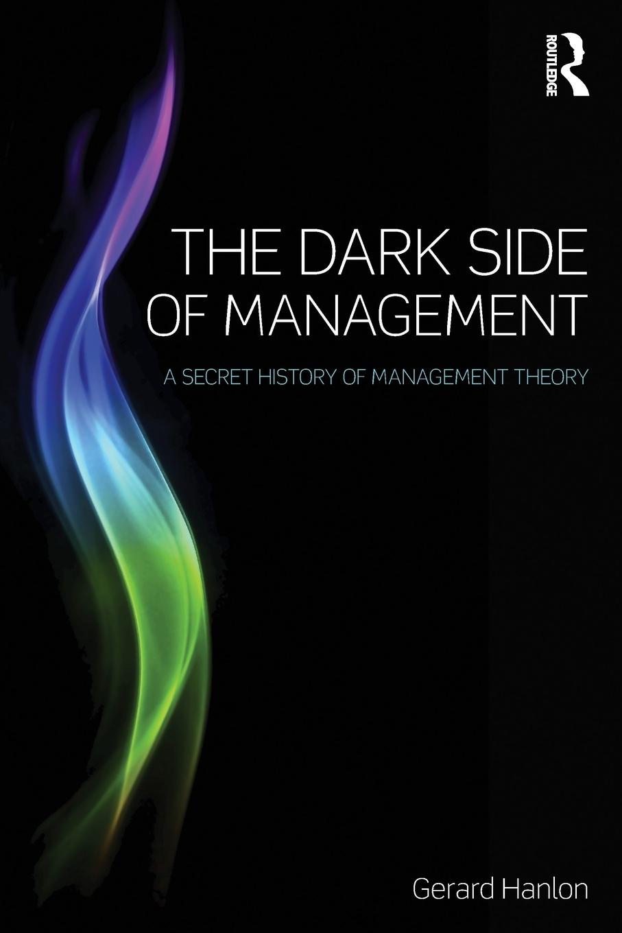 Cover: 9781138801905 | The Dark Side of Management | A Secret History of Management Theory