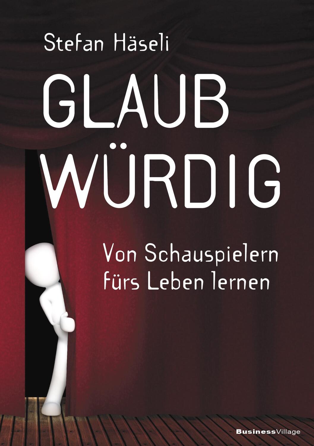 Cover: 9783869805573 | Glaubwürdig | Von Schauspielern fürs Leben lernen | Stefan Häseli